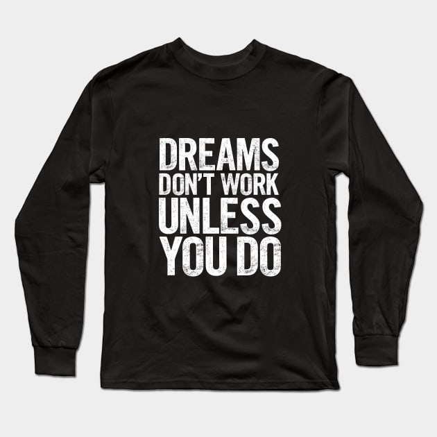 Dreams Don't Work Unless You Do Long Sleeve T-Shirt by MotivatedType